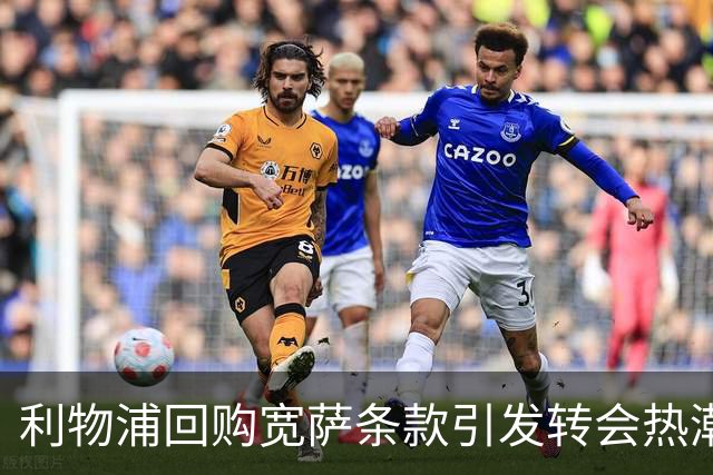 利物浦回购宽萨条款引发转会热潮，豪门争相追逐